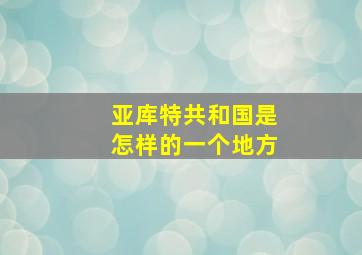 亚库特共和国是怎样的一个地方