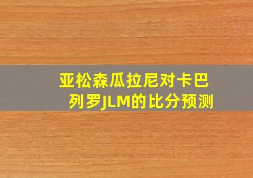 亚松森瓜拉尼对卡巴列罗JLM的比分预测