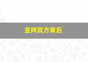 亚阿双方背后