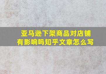 亚马逊下架商品对店铺有影响吗知乎文章怎么写