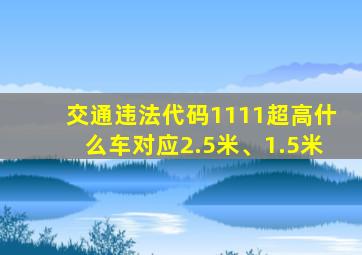 交通违法代码1111超高什么车对应2.5米、1.5米