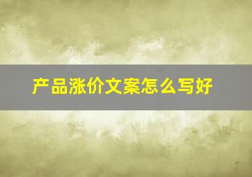 产品涨价文案怎么写好