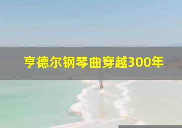 亨德尔钢琴曲穿越300年