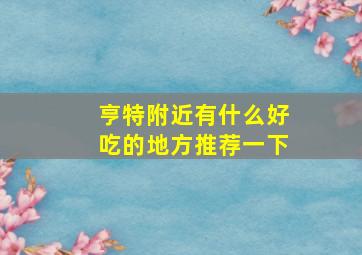 亨特附近有什么好吃的地方推荐一下