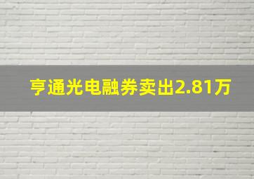 亨通光电融券卖出2.81万