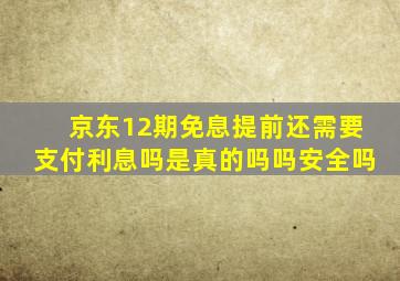 京东12期免息提前还需要支付利息吗是真的吗吗安全吗