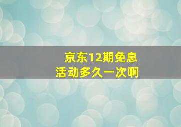 京东12期免息活动多久一次啊