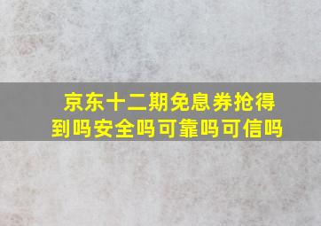 京东十二期免息券抢得到吗安全吗可靠吗可信吗