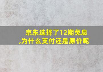 京东选择了12期免息,为什么支付还是原价呢