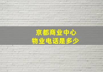 京都商业中心物业电话是多少