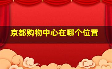 京都购物中心在哪个位置