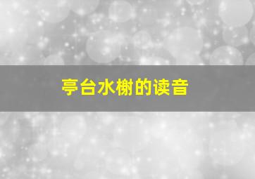 亭台水榭的读音