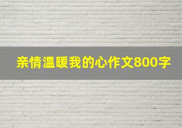 亲情温暖我的心作文800字