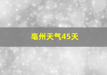 亳州天气45天