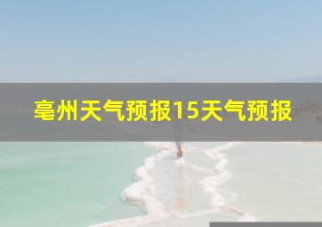 亳州天气预报15天气预报