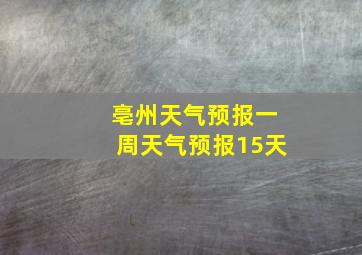 亳州天气预报一周天气预报15天