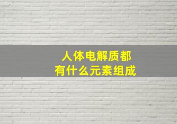 人体电解质都有什么元素组成