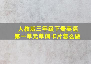 人教版三年级下册英语第一单元单词卡片怎么做