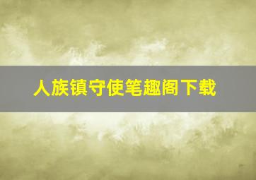 人族镇守使笔趣阁下载