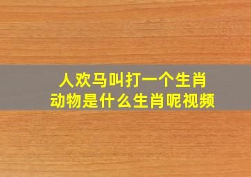 人欢马叫打一个生肖动物是什么生肖呢视频