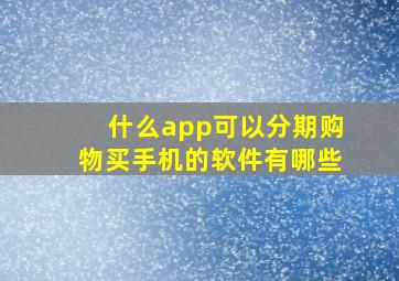 什么app可以分期购物买手机的软件有哪些