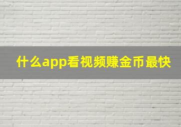 什么app看视频赚金币最快