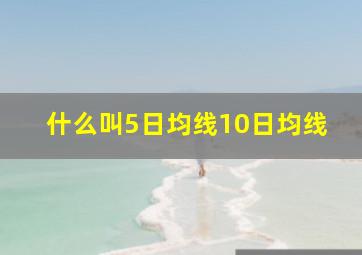 什么叫5日均线10日均线