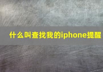 什么叫查找我的iphone提醒