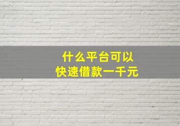 什么平台可以快速借款一千元