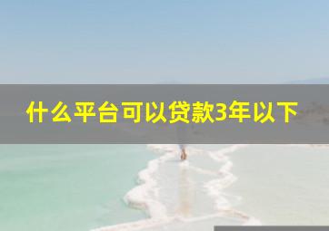 什么平台可以贷款3年以下