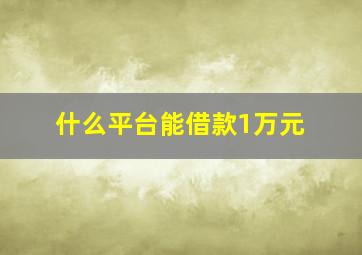 什么平台能借款1万元