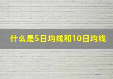 什么是5日均线和10日均线