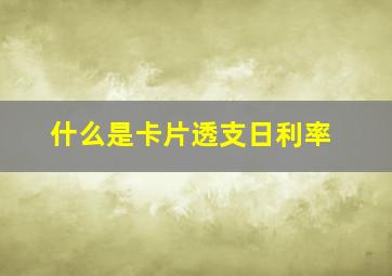 什么是卡片透支日利率