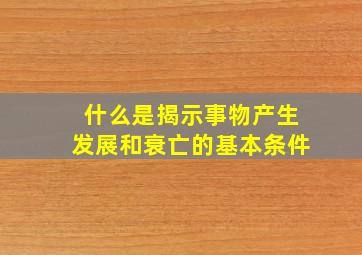 什么是揭示事物产生发展和衰亡的基本条件