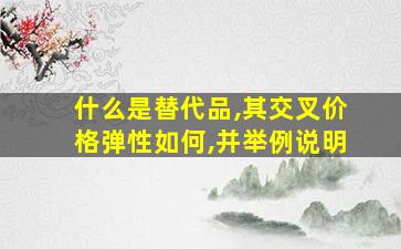 什么是替代品,其交叉价格弹性如何,并举例说明