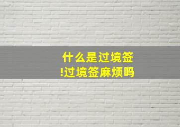 什么是过境签!过境签麻烦吗