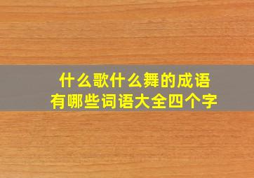 什么歌什么舞的成语有哪些词语大全四个字