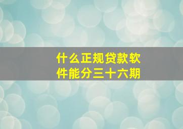 什么正规贷款软件能分三十六期