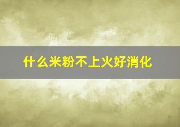 什么米粉不上火好消化