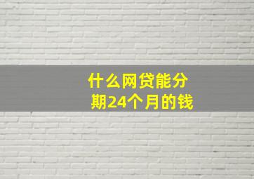 什么网贷能分期24个月的钱