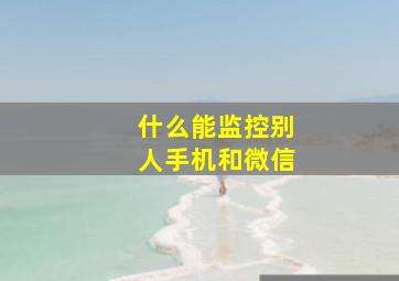 什么能监控别人手机和微信