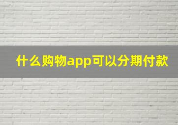 什么购物app可以分期付款