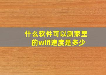 什么软件可以测家里的wifi速度是多少