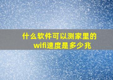 什么软件可以测家里的wifi速度是多少兆