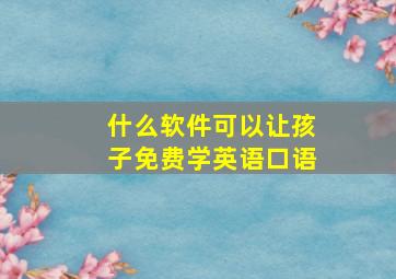 什么软件可以让孩子免费学英语口语