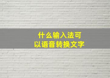 什么输入法可以语音转换文字