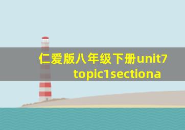 仁爱版八年级下册unit7topic1sectiona