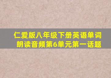 仁爱版八年级下册英语单词朗读音频第6单元第一话题