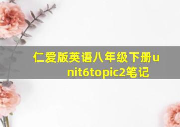 仁爱版英语八年级下册unit6topic2笔记