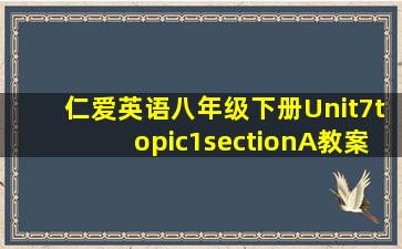 仁爱英语八年级下册Unit7topic1sectionA教案